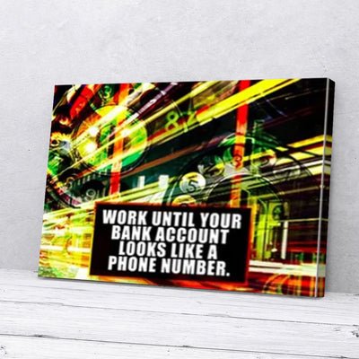 Work Until Your Bank Account Looks Like A Phone Number Canvas Prints