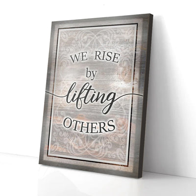 We Rise By Lifting Others Canvas Prints