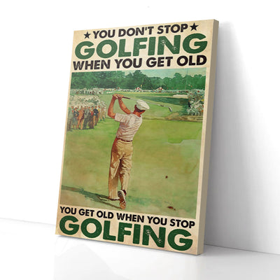 You Don't Stop Golfing When You Get Old Canvas Prints