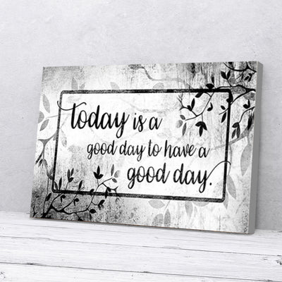 Today Is A Good Day To Have A Good Day Canvas Prints