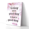 Today Is A Good Day To Have A Good Day Canvas Prints