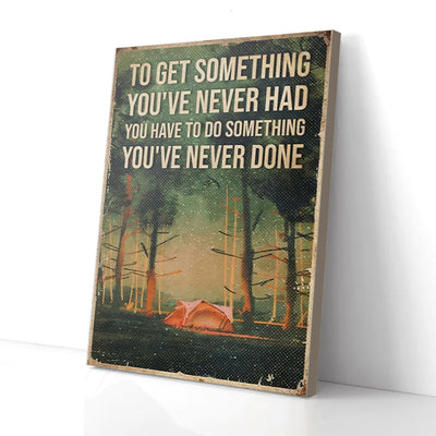 To Get Something You Have Never Had Camping Canvas Prints