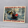 Everything Will Kill You So Choose Something Fun Snowmobile Canvas Prints PAN05920
