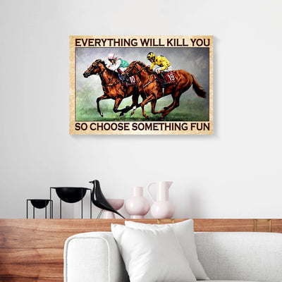 Everything Will Kill You So Choose Something Fun Horse Racing Canvas Prints PAN12685