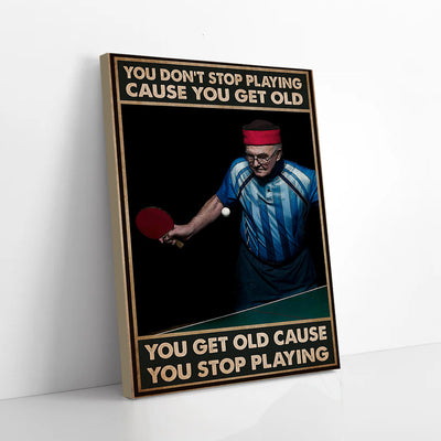 You Don't Stop Playing Table Tennis Cause You Get Old Canvas Prints