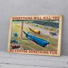 Everything Will Kill You So Choose Something Fun Air Racing Canvas Prints PAN11727
