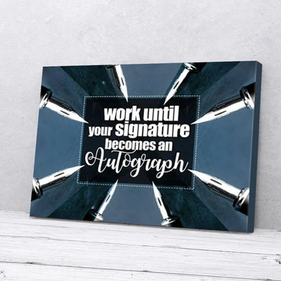 Work Until Your Signature Becomes An Autograph Canvas Prints