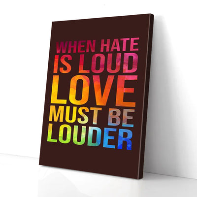 When Hate Is Loud Love Must Be Louder Canvas Prints