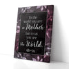 To The World You Are A Mother Dark Pink Wood Mom Canvas Prints