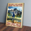You Dont Stop Hiking When You Get Old You Get Old Canvas Prints